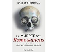 La muerte del Homo sapiens: Un viaje al más allá a través de los ritos funerarios de la humanidad