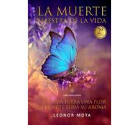 La muerte maestra de la vida: Si la vida fuera una flor la muerte sería su aroma