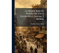 La Mujer Bajo El Punto De Vista Filosófico, Social Y Moral