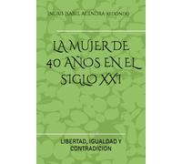 LA MUJER DE 40 AÑOS EN EL SIGLO XXI: LIBERTAD, IGUALDAD Y CONTRADICION