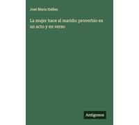 La mujer hace al marido: proverbio en un acto y en verso