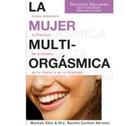 La Mujer Multiorgasmica: Secretos Sexuales Que Toda Mujer Deberia Conocer