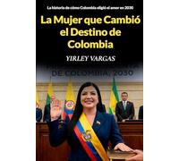 La Mujer que Cambió el Destino de Colombia: La historia de cómo Colombia eligió el amor en 20230