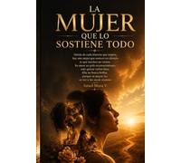La mujer que lo sostiene todo: El poder de una mujer que sostiene a los demás sin dejar de sostenerse a sí misma