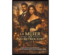 La Mujer que No Retrocede: Poder, legado y amor en un mundo donde solo sobrevive quien construye el futuro (Serie Legado y Poder)