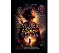 La Mujer que Nunca se Deja: El Viaje de Volver a Ti (PSICOLOGÍA APLICADA Y SANACIÓN EMOCIONAL (PRIMEROS AUXILIOS PSICOLÓGICOS))