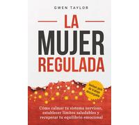 La mujer regulada: Cómo calmar tu sistema nervioso, establecer límites saludables y recuperar tu equilibrio emocional (The Regulated Woman Series)