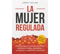 La mujer regulada: Cómo calmar tu sistema nervioso, establecer límites saludables y recuperar tu equilibrio emocional (The Regulated Woman Series)