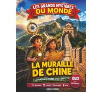 La muraille de Chine: La vraie histoire derrière le mystère : Grande Muraille, empire chinois, dynastie Qin, dragons légendaires, bâtisseurs anciens, tours de guet, quiz et coloriages pour enfants