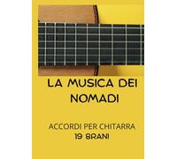LA MUSICA DEI NOMADI: ACCORDI PER CHITARRA 19 BRANI (TESTI E ACCORDI PER CHITARRA - ARTISTI ITALIANI - PER PRINCIPIANTI)