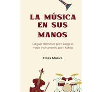 La música en sus manos: La guía definitiva para elegir el mejor instrumento para tu hijo