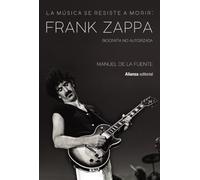 La música se resiste a morir: Frank Zappa. Biografía no autorizada (Libros Singulares (LS))