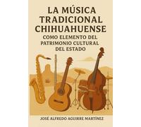 La Música Tradicional Chihuahuense: Como Elemento del Patrimonio Cultural del Estado
