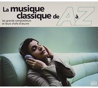 La Musique classique de A à Z Les grands compositeurs et leurs chefs d'œuvres