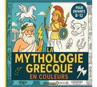 La Mythologie Grecque en Couleurs: Zeus, Athéna, Héraclès, Ulysse… histoires mythiques à découvrir et colorier