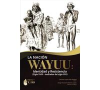 LA NACIÓN WAYUU: Identidad y Resistencia (Siglo XVIII - mediados del siglo XIX)