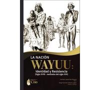 LA NACIÓN WAYUU: Identidad y Resistencia (Siglo XVIII - mediados del siglo XIX)