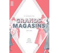 La Naissance des grands magasins: Mode, design, jouet, pulicité. 1852-1925