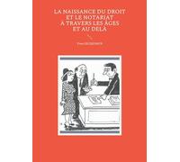 La naissance du droit et le notariat à travers les âges et au delà