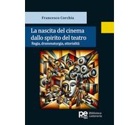La nascita del cinema dallo spirito del teatro. Regia, drammaturgia, attorialità (Biblioteca letteraria)