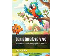 La naturaleza y yo: descubro la naturaleza y aprendo a amarla