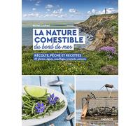 La nature comestible du bord de mer: Récolte, pêche et recettes - 42 plantes, algues, coquillages, crustacés, poissons