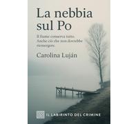 La nebbia sul Po: Il fiume conserva tutto. Anche ciò che non dovrebbe riemergere (Il Labirinto del Crimine)
