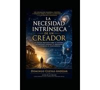 La necesidad intrínseca de un Creador: Una exploración filosófica sobre el universo, la conciencia y el misterio de existir