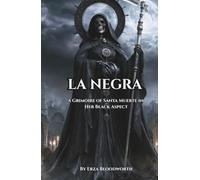 La Negra: A Grimoire of Santa Muerte in Her Black Aspect: Petitions, Rites, and Operations of Binding, Reversal, Cursing, and Destruction