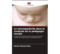 La neuroplasticité dans le contexte de la pédagogie sociale: Comprendre le phénomène de la neuroplasticité et l'utiliser de manière ciblée en pédagogie sociale