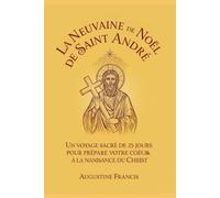 LA NEUVAINE DE NOËL DE SAINT ANDRÉ: Un voyage sacré de 25 jours pour préparer votre cœur à la naissance du Christ