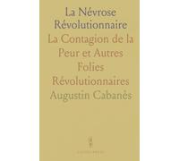 La Névrose Révolutionnaire: La Contagion de la Peur et Autres Folies Révolutionnaires