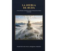 La Niebla de Buda: Crítica filosófica del Budismo desde el Pensamiento Clásico Occidental