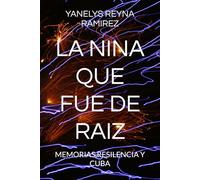 LA NINA QUE FUE DE RAIZ: MEMORIAS,RESILENCIA Y CUBA