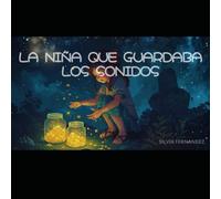 LA NIÑA QUE GUARDABA LOS SONIDOS: Un cuento ilustrado sobre las emociones, la importancia de compartirlas y el valor de los pequeños sonidos.