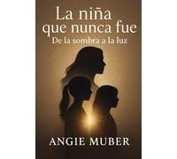 la niña que nunca fue : de la sombra a la luz