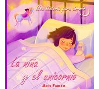 La niña y el unicornio - Una historia para dormir: Libro de imágenes infantil para niñas de 4 a 8 años con hermosas imágenes