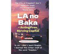 LA no Baka: Acting Free, Serving Capital (The Common Sense of Fools Series)