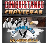 La Nobleza De Aguililla - Conquistando Fronteras