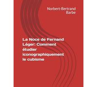 La Noce de Fernand Léger: Comment étudier iconographiquement le cubisme (Travaux Panofskiens)