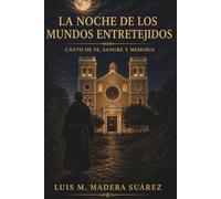 LA NOCHE DE LOS MUNDOS ENTRETEJIDOS: CANTO DE FE, SANGRE Y MEMORIA