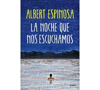 La Noche Que Nos Escuchamos / The Night We Heard Each Other: Una historia luminosa que te enseña a luchar (Albert Espinosa)