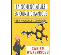 La nomenclature en chimie organique - cahier d'exercices: + de 250 molécules corrigés pour s'entrainer à la nommer les molécules. Pour les étudiants qui préparent un concours, un examen, le bac