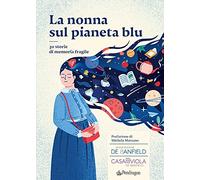 La Nonna Sul Pianeta Blu. 30 Storie Di Memoria Fragile