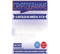 LA NOSTALGIE DES ANNÉES 60, 70 ET 80 EN CRYPTOGRAMMES: 400 ÉNIGMES INTERMÉDIAIRES À DIFFICILES POUR REVIVRE LES MEILLEURS SOUVENIRS D'AUTREFOIS | ... INOUBLIABLES | FORMAT PRATIQUE 6" X 9"
