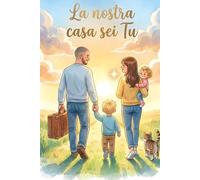 La nostra casa sei Tu: Una storia dolce per dire "Grazie" al papà | Un libro illustrato sull'amore, la famiglia e la gioia di ritrovarsi