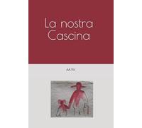 La nostra Cascina.: Ricordi, esperienze, riflessioni, suggerimenti dall’incontro con la natura.