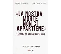 La nostra morte non ci appartiene. La storia dei 19 martiri d'Algeria