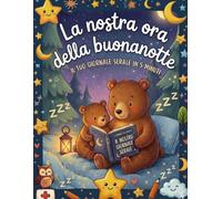 La nostra ora della Buonanotte: Il journal serale guidato per genitori e bambini (6-10 anni) - 5 minuti al giorno per esprimere le emozioni, migliorare il sonno e creare una connessione familiare