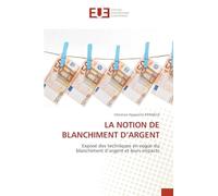 La Notion de Blanchiment d'Argent: Exposé des techniques en vogue du blanchiment d'argent et leurs impacts